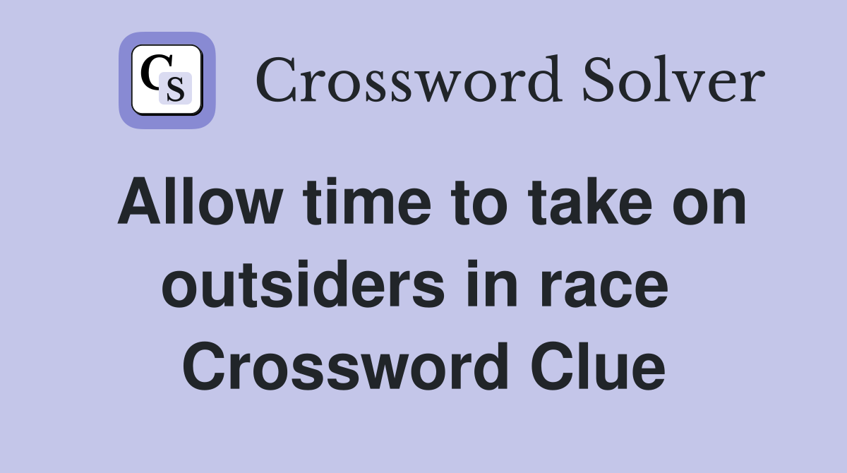 Allow time to take on outsiders in race  Crossword Clue