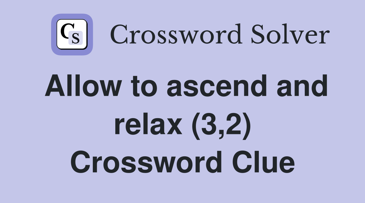 Allow to ascend and relax (3,2) Crossword Clue