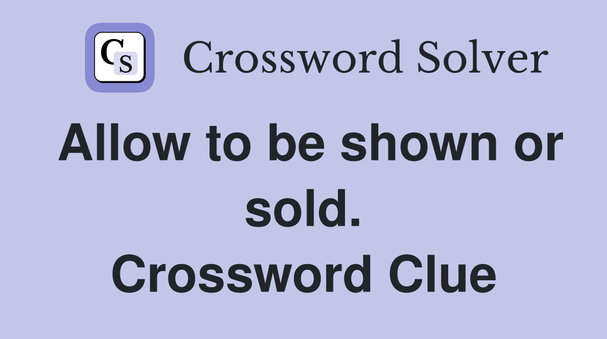 Allow to be shown or sold. Crossword Clue