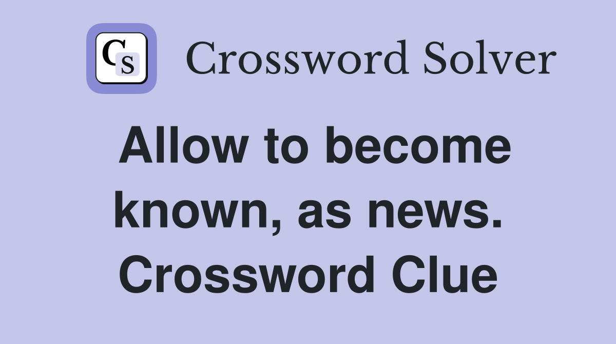 Allow to become known, as news. Crossword Clue