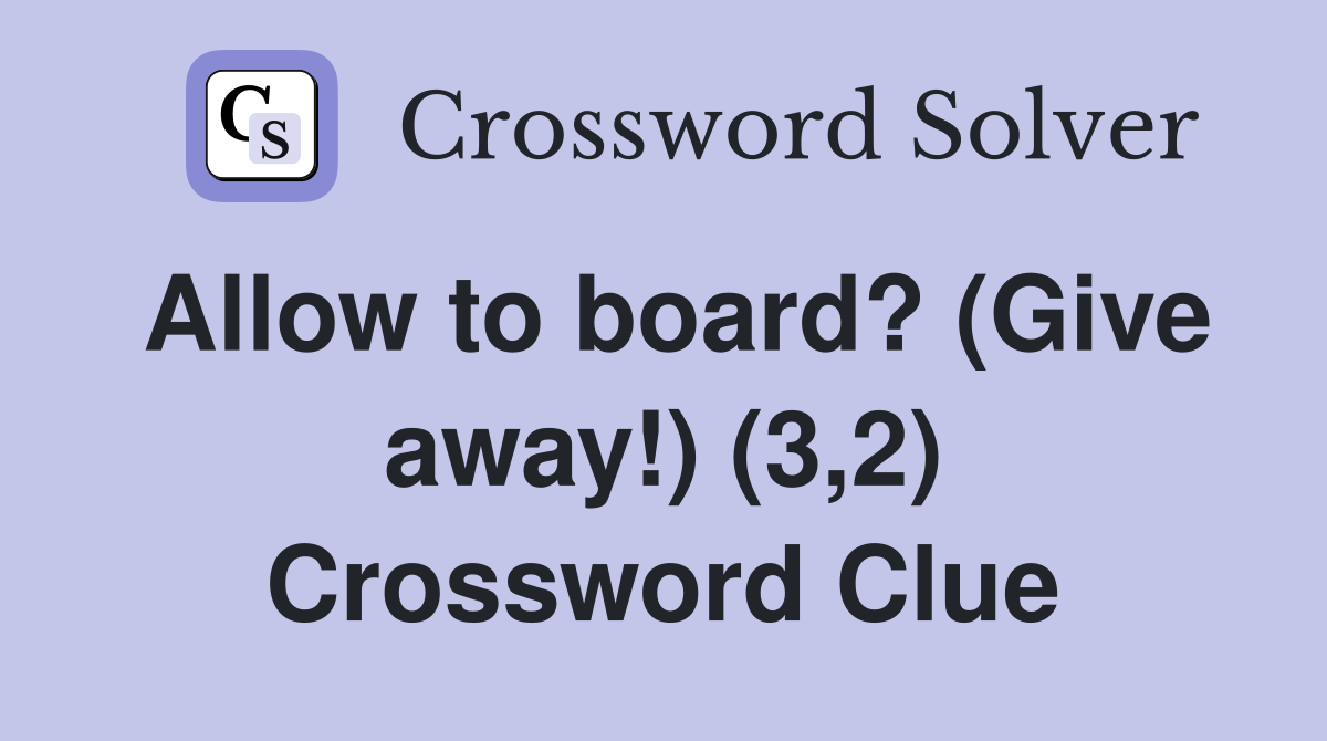 Allow to board? (Give away!) (3,2) Crossword Clue
