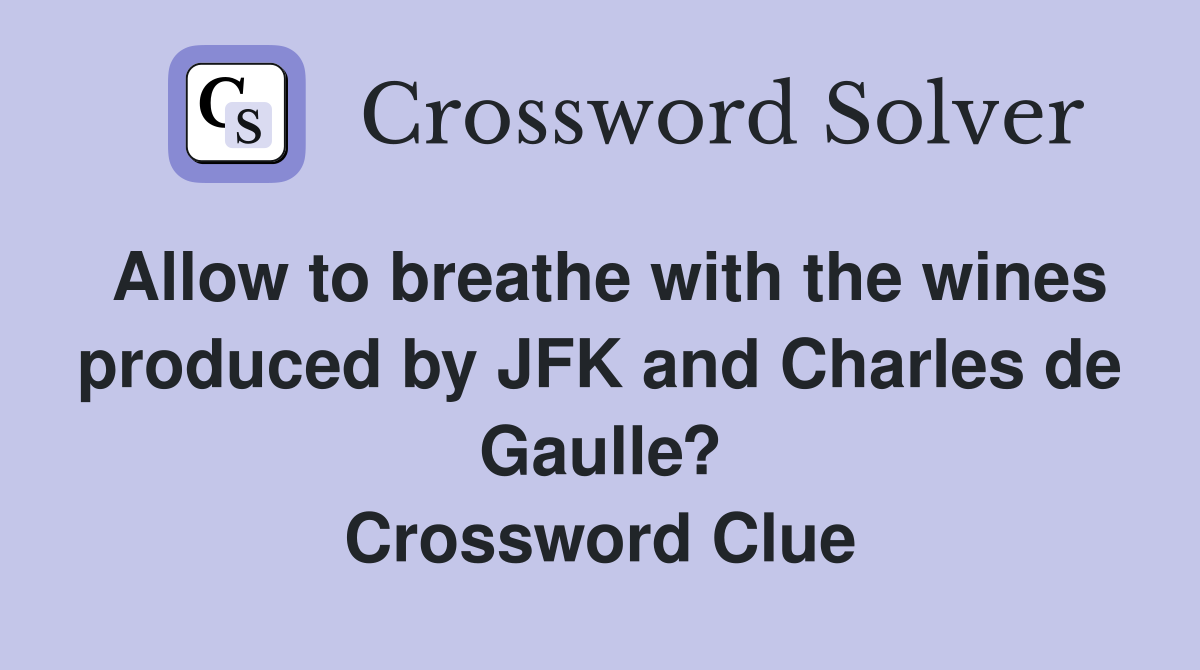 Allow to breathe with the wines produced by JFK and Charles de Gaulle? Crossword Clue