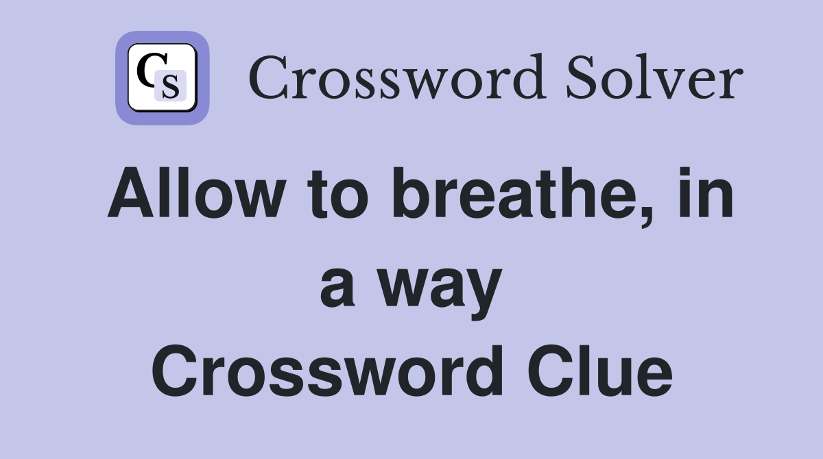 Allow to breathe, in a way Crossword Clue