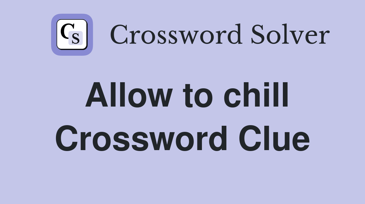 Allow to chill Crossword Clue