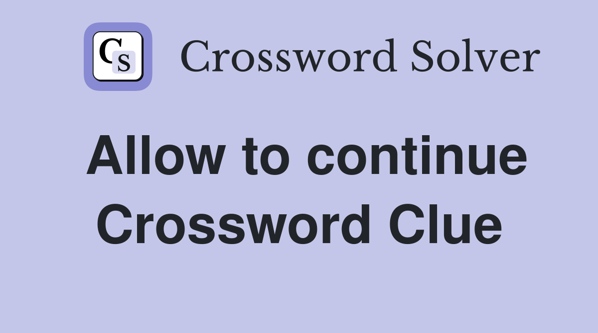 Allow to continue Crossword Clue