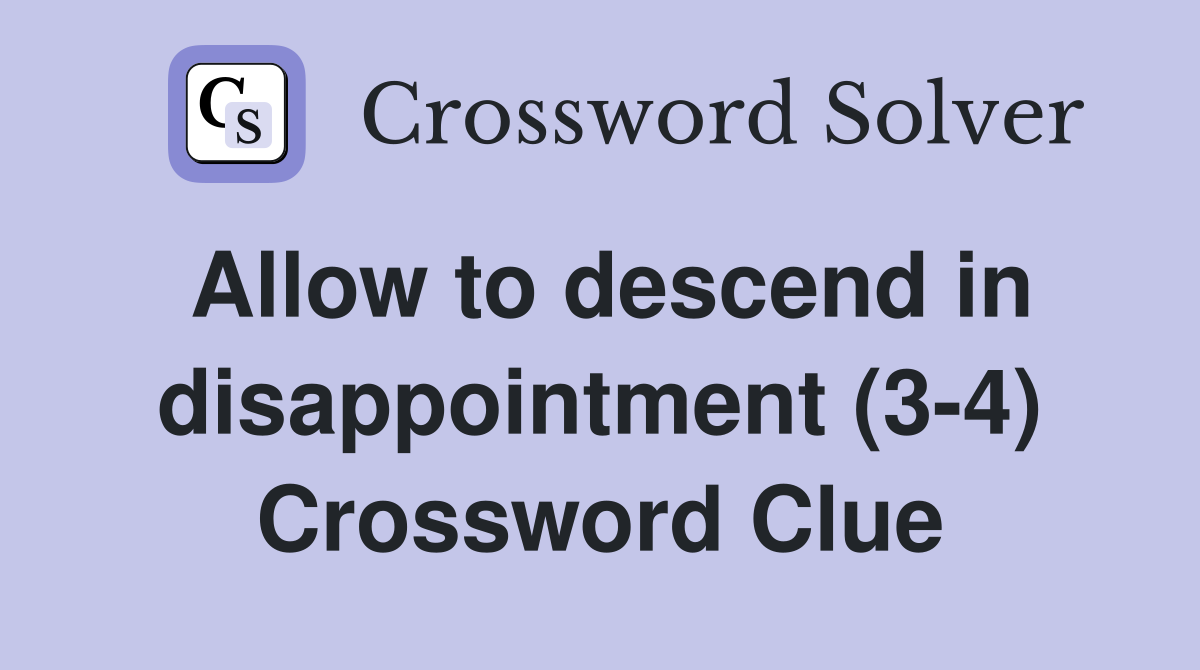 Allow to descend in disappointment (3-4) Crossword Clue
