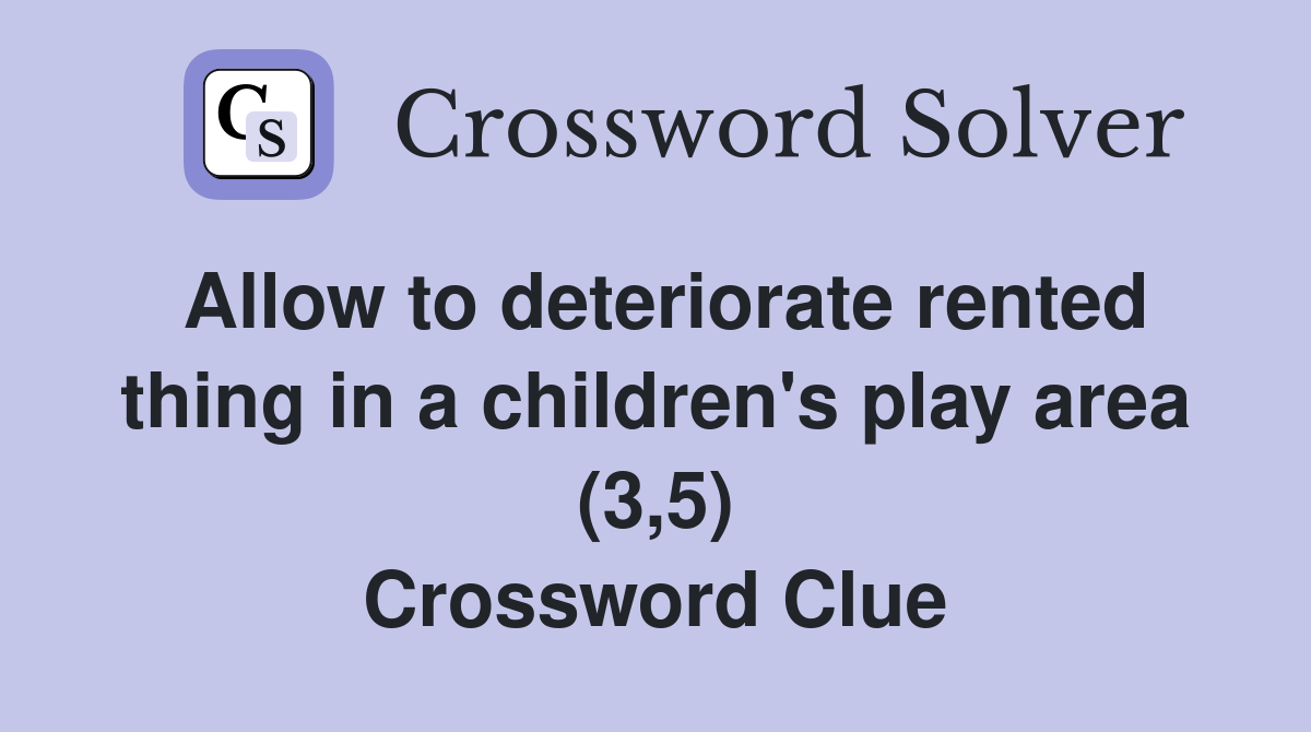 Allow to deteriorate rented thing in a children's play area (3,5) Crossword Clue