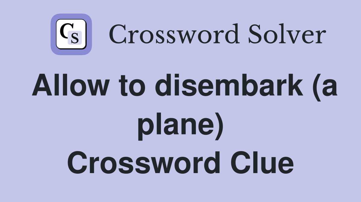 Allow to disembark (a plane) Crossword Clue