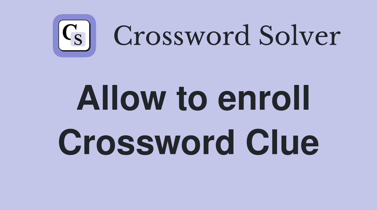 Allow to enroll Crossword Clue