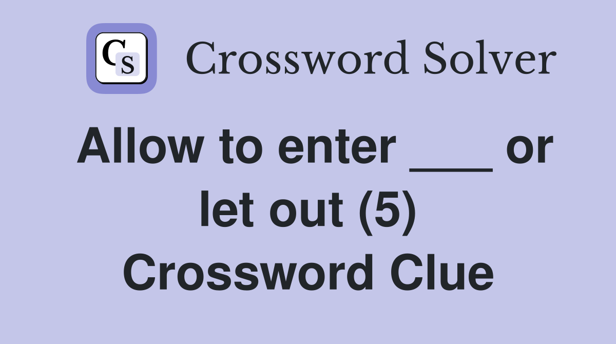 Allow to enter ___ or let out (5) Crossword Clue