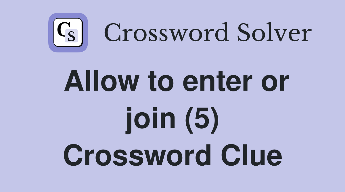 Allow to enter or join (5) Crossword Clue
