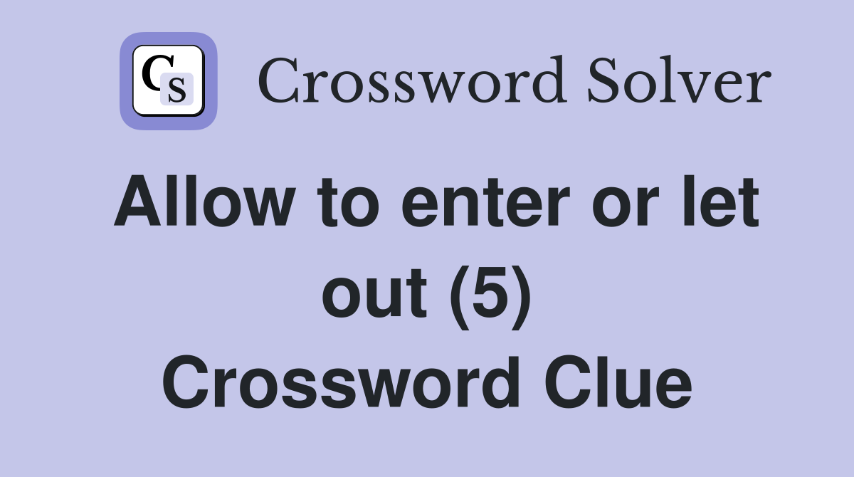 Allow to enter or let out (5) Crossword Clue