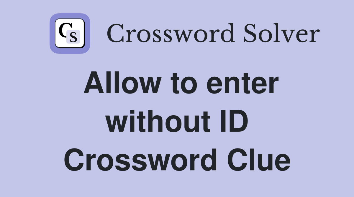 Allow to enter without ID Crossword Clue