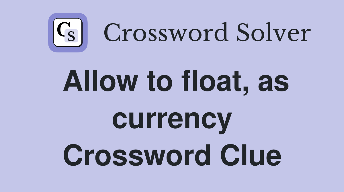Allow to float, as currency Crossword Clue