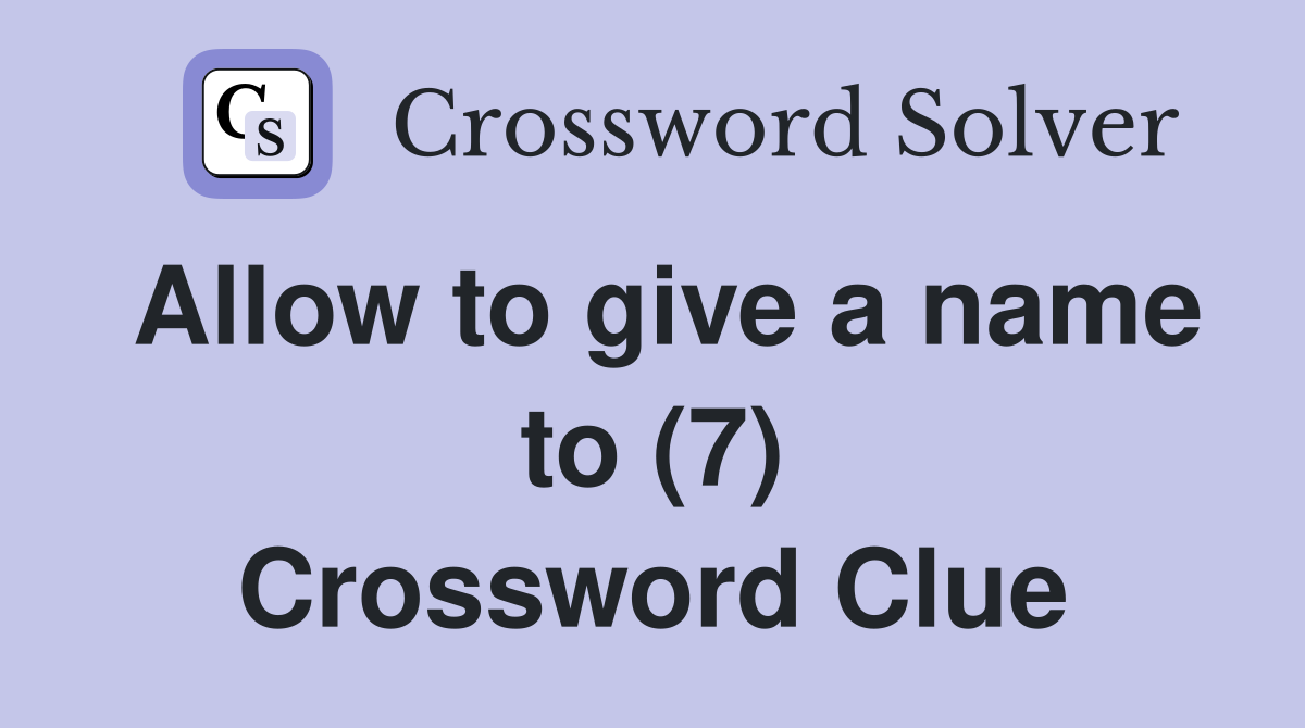 Allow to give a name to (7) Crossword Clue