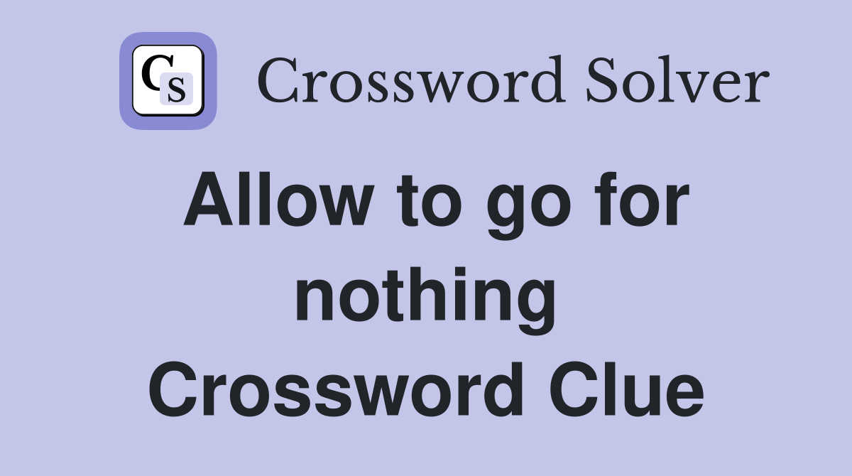 Allow to go for nothing Crossword Clue