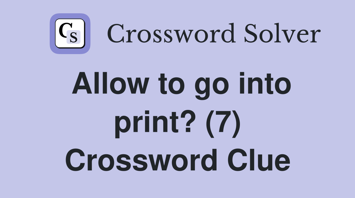 Allow to go into print? (7) Crossword Clue