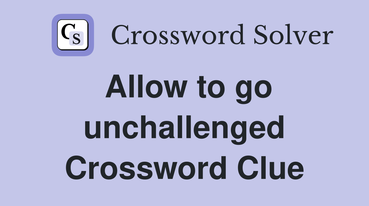 Allow to go unchallenged Crossword Clue