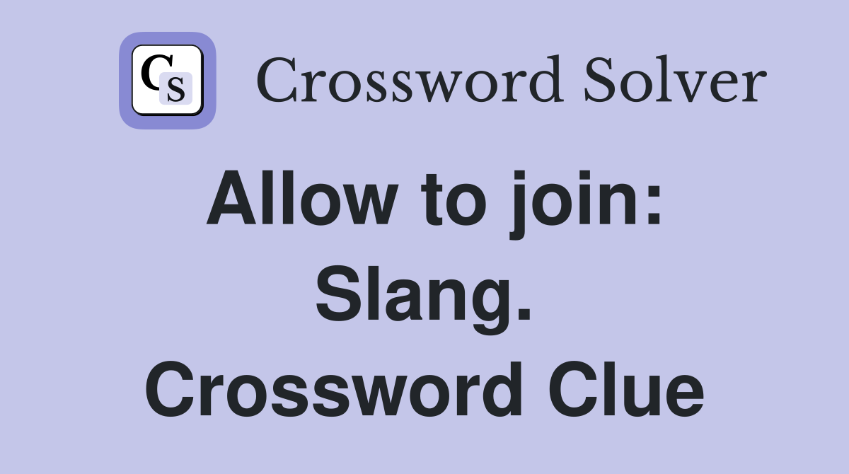Allow to join: Slang. Crossword Clue