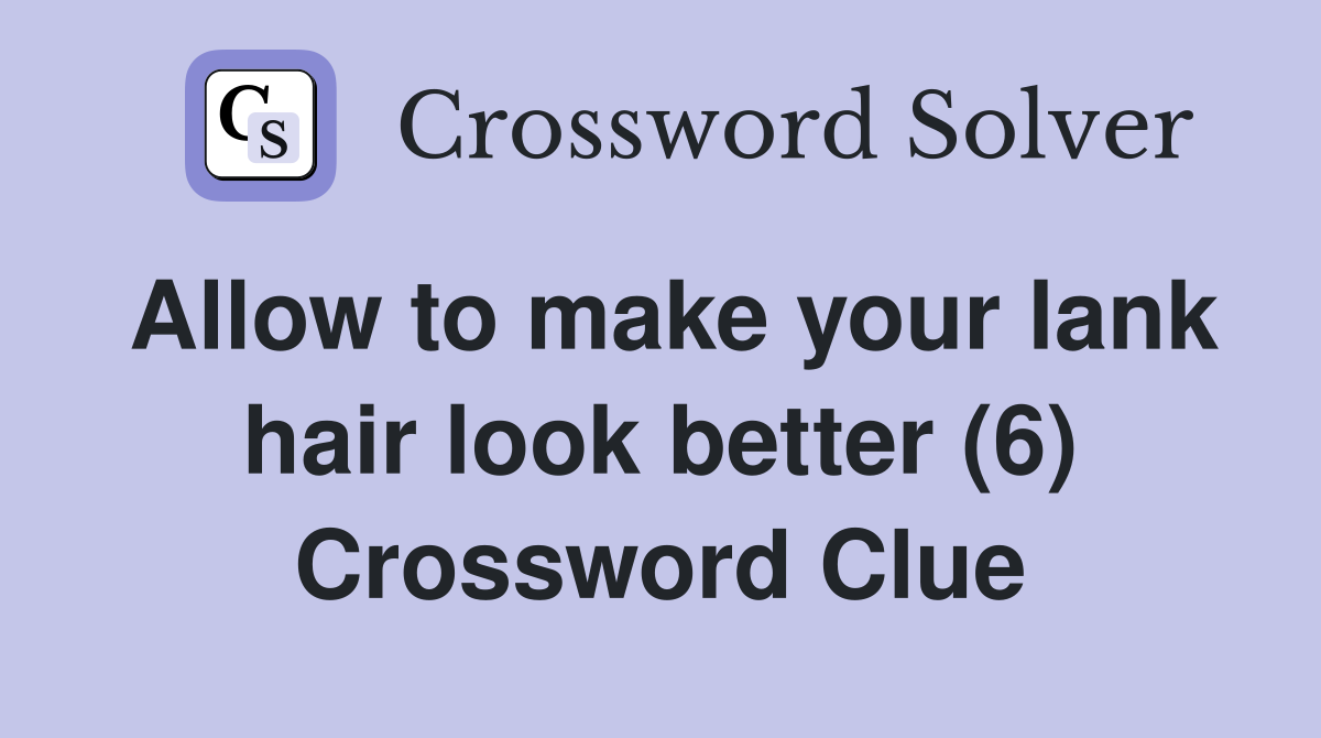 Allow to make your lank hair look better (6) Crossword Clue