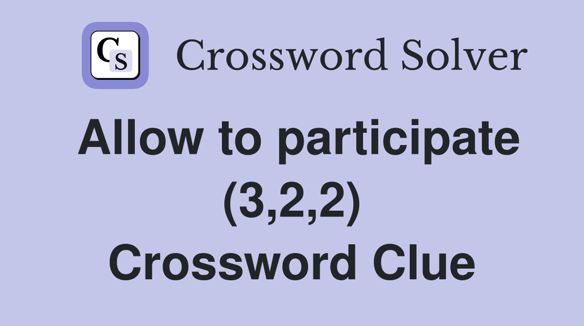 Allow to participate (3,2,2) Crossword Clue