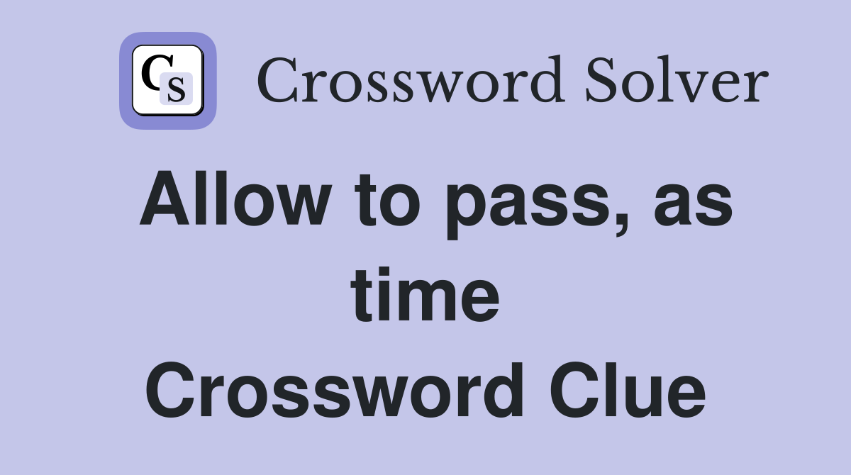Allow to pass, as time Crossword Clue
