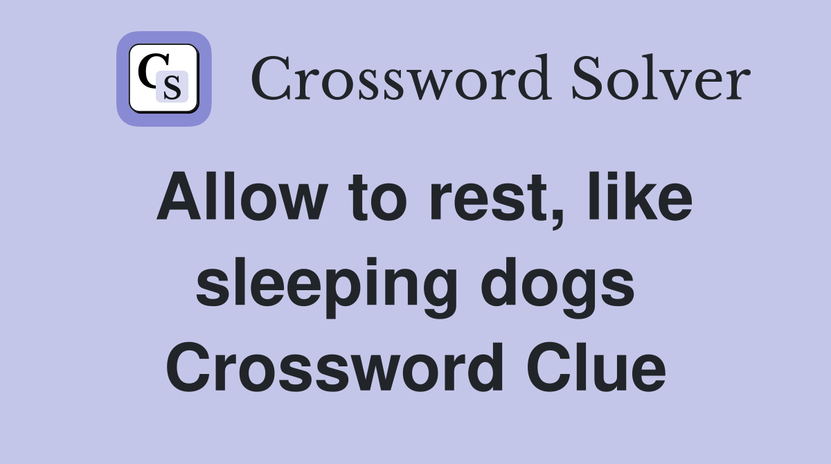 Allow to rest, like sleeping dogs Crossword Clue