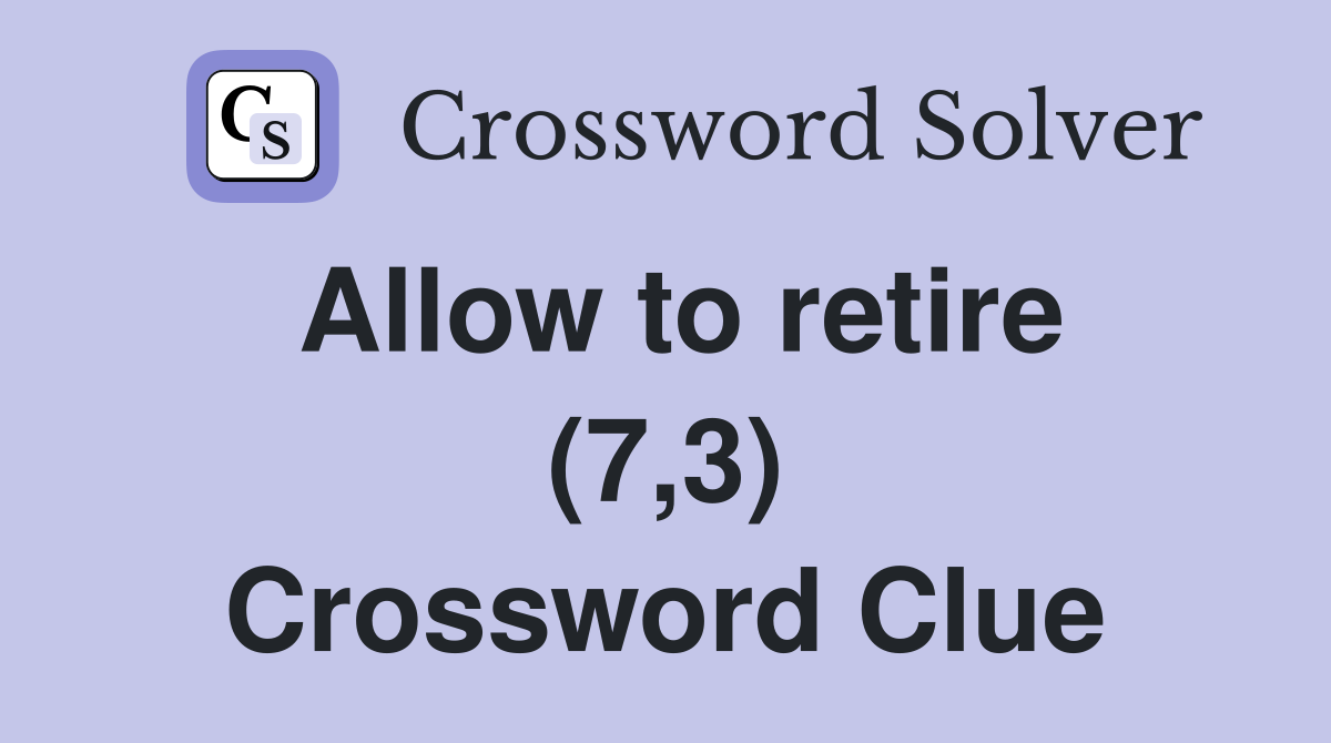 Allow to retire (7,3) Crossword Clue