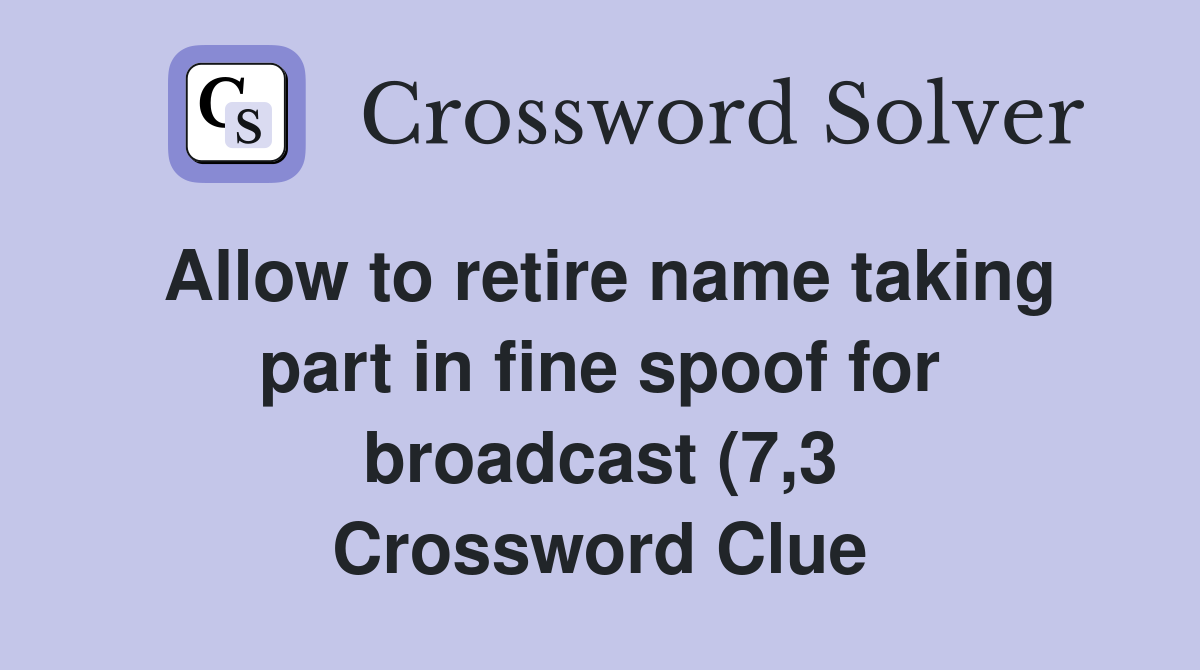 Allow to retire name taking part in fine spoof for broadcast (7 3 Allow to retire name taking part in fine spoof for broadcast (7 3