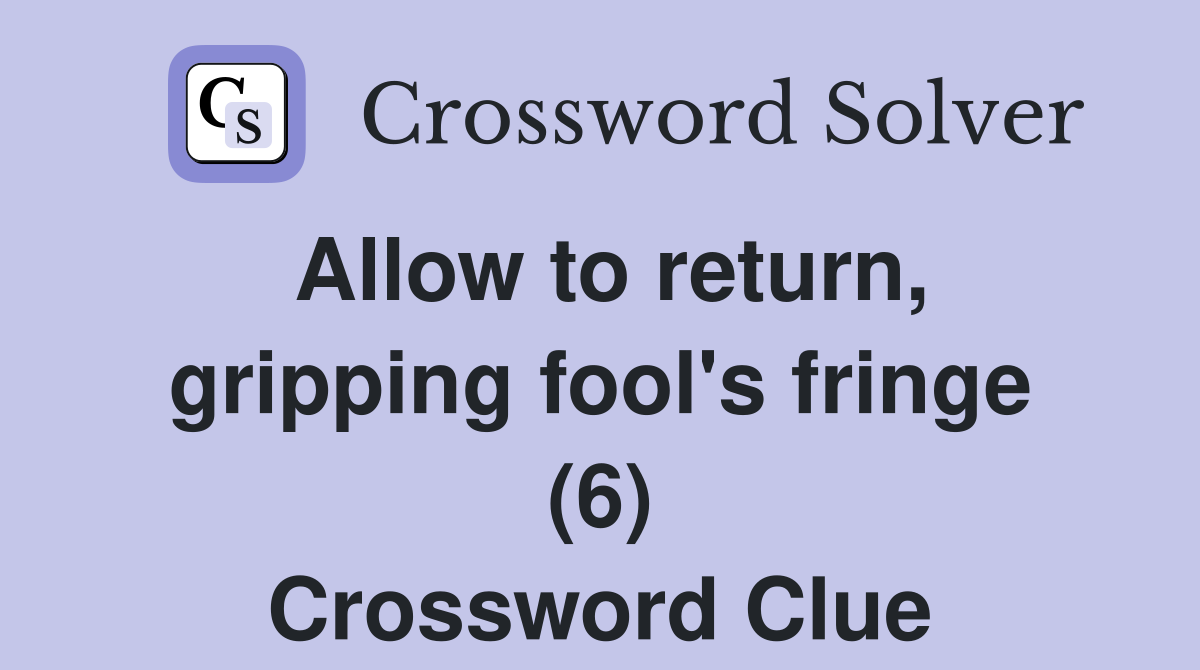 Allow to return, gripping fool's fringe (6) Crossword Clue