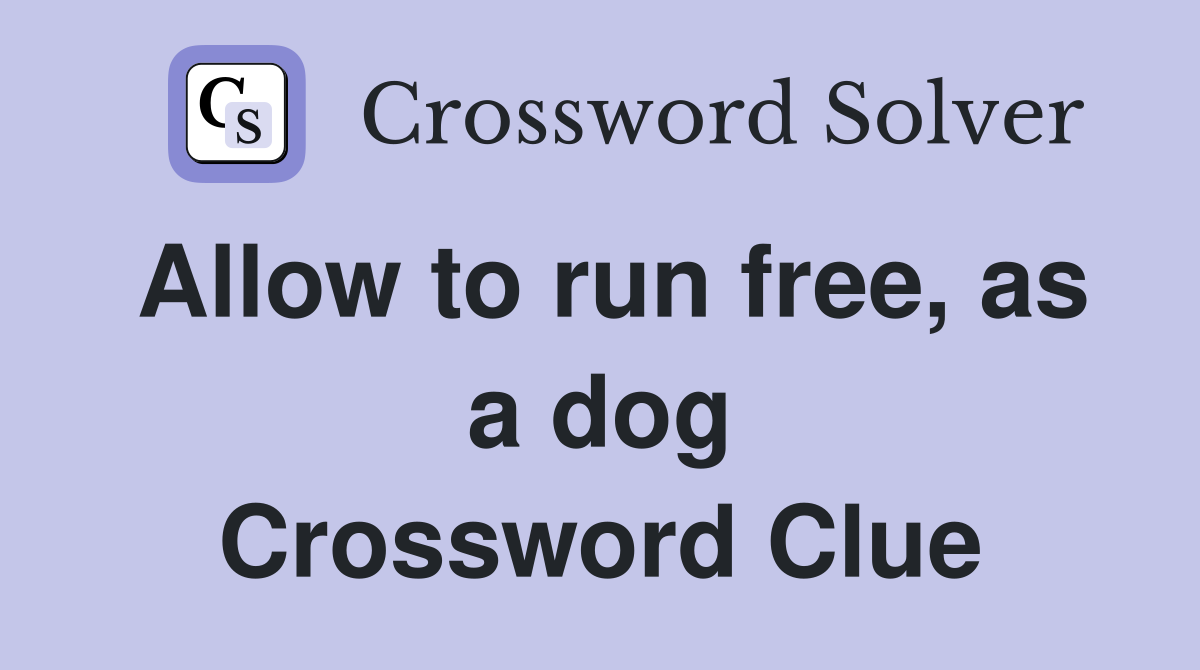 Allow to run free, as a dog Crossword Clue