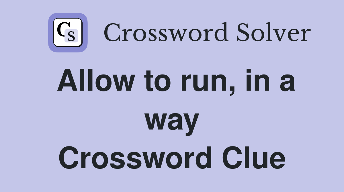 Allow to run, in a way Crossword Clue