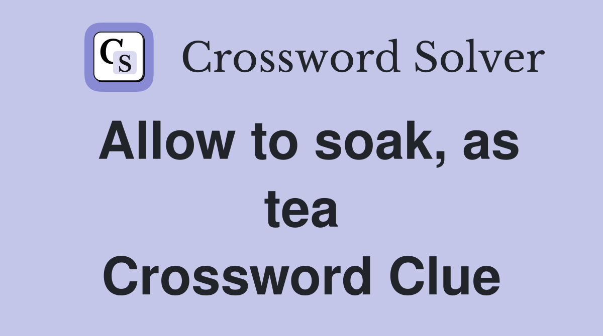 Allow to soak, as tea Crossword Clue
