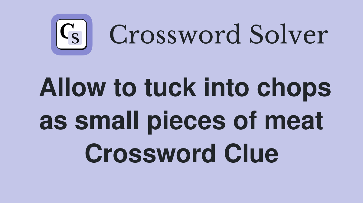 Allow to tuck into chops as small pieces of meat Crossword Clue