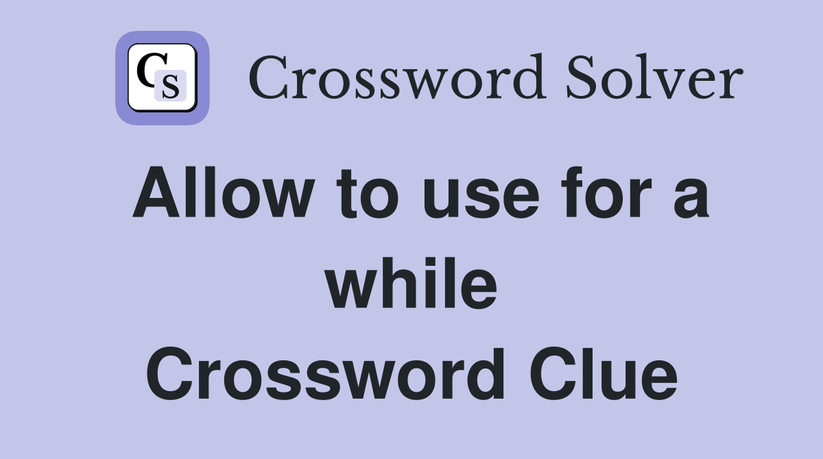 Allow to use for a while Crossword Clue
