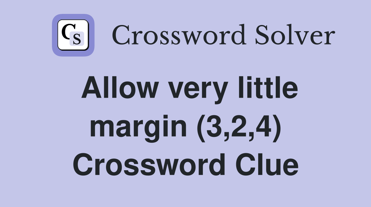 Allow very little margin (3,2,4) Crossword Clue