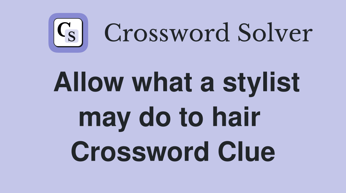 Allow what a stylist may do to hair  Crossword Clue