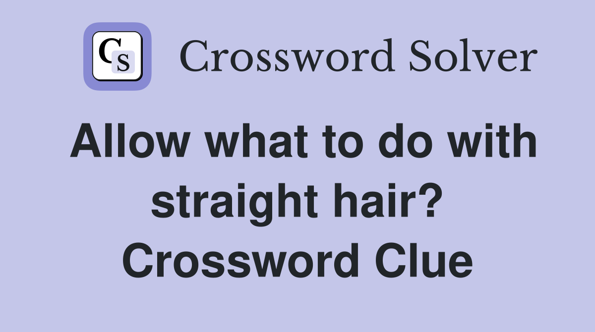 Allow what to do with straight hair? Crossword Clue