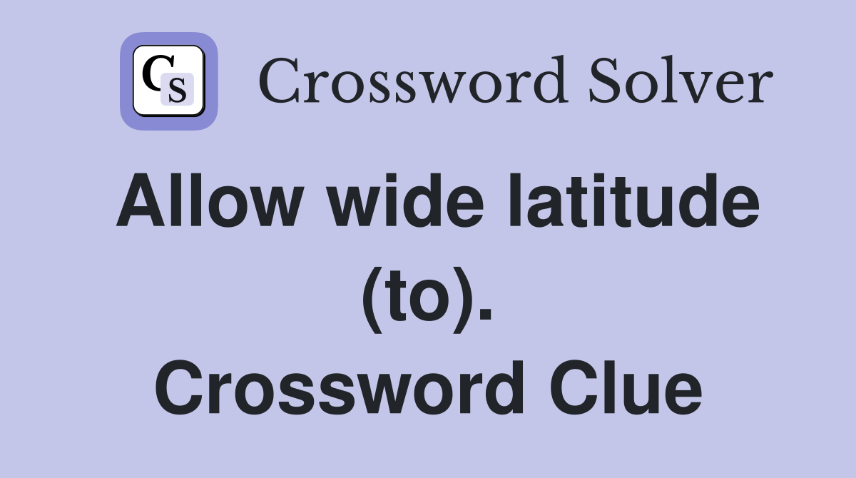 Allow wide latitude (to). Crossword Clue