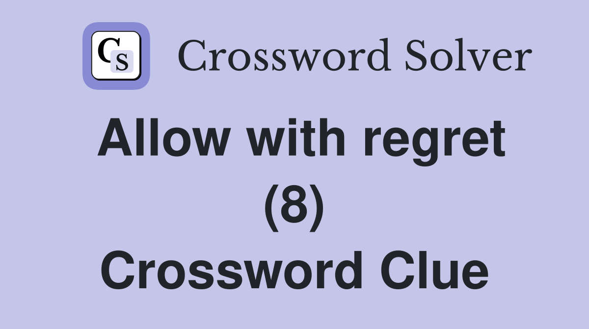 Allow with regret (8) Crossword Clue