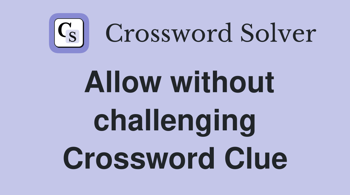 Allow without challenging Crossword Clue