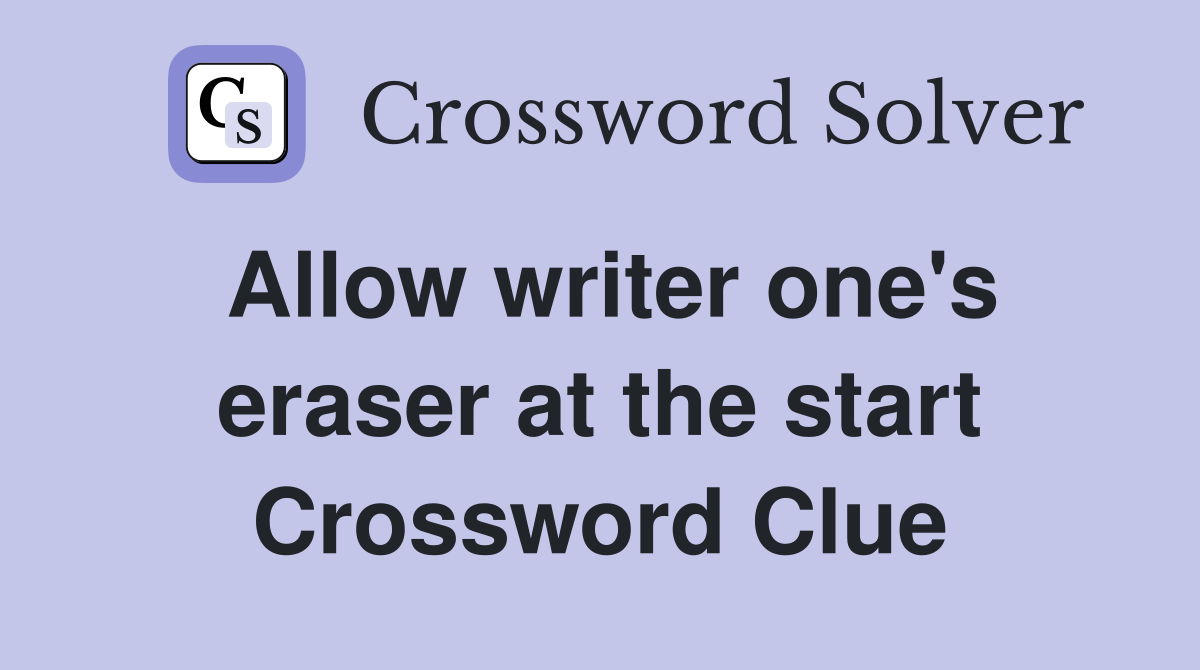 Allow writer one's eraser at the start Crossword Clue