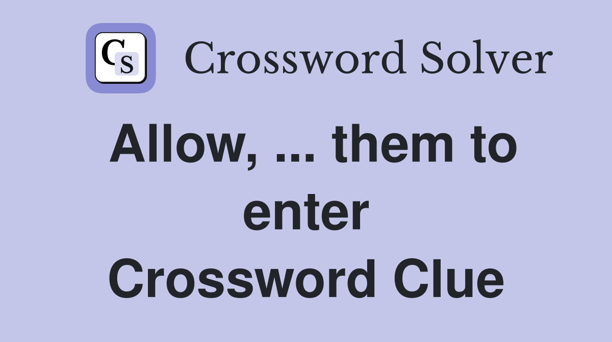 Allow them to enter Crossword Clue Answers Crossword Solver