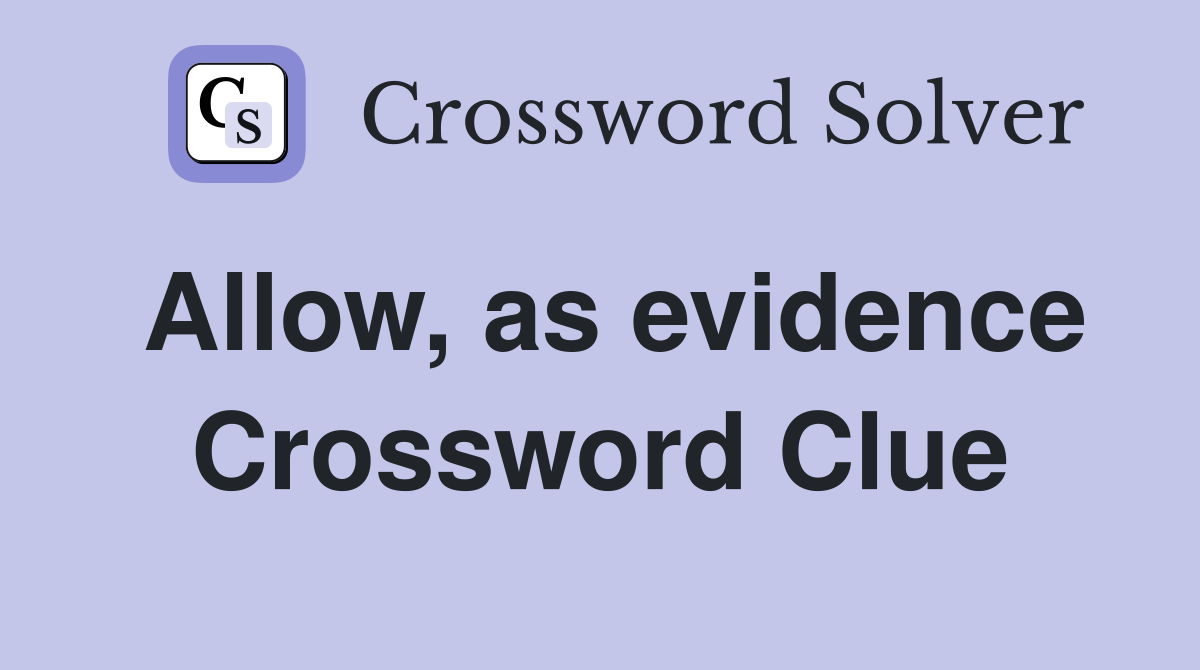 Allow, as evidence Crossword Clue
