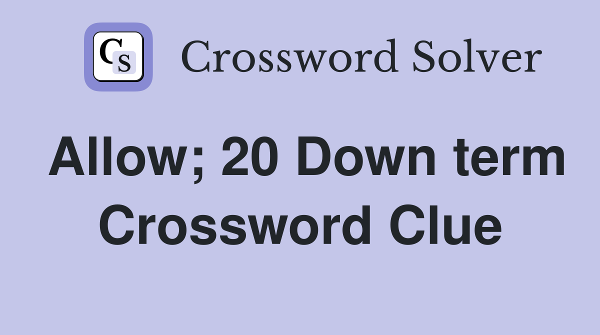 Allow; 20 Down term Crossword Clue