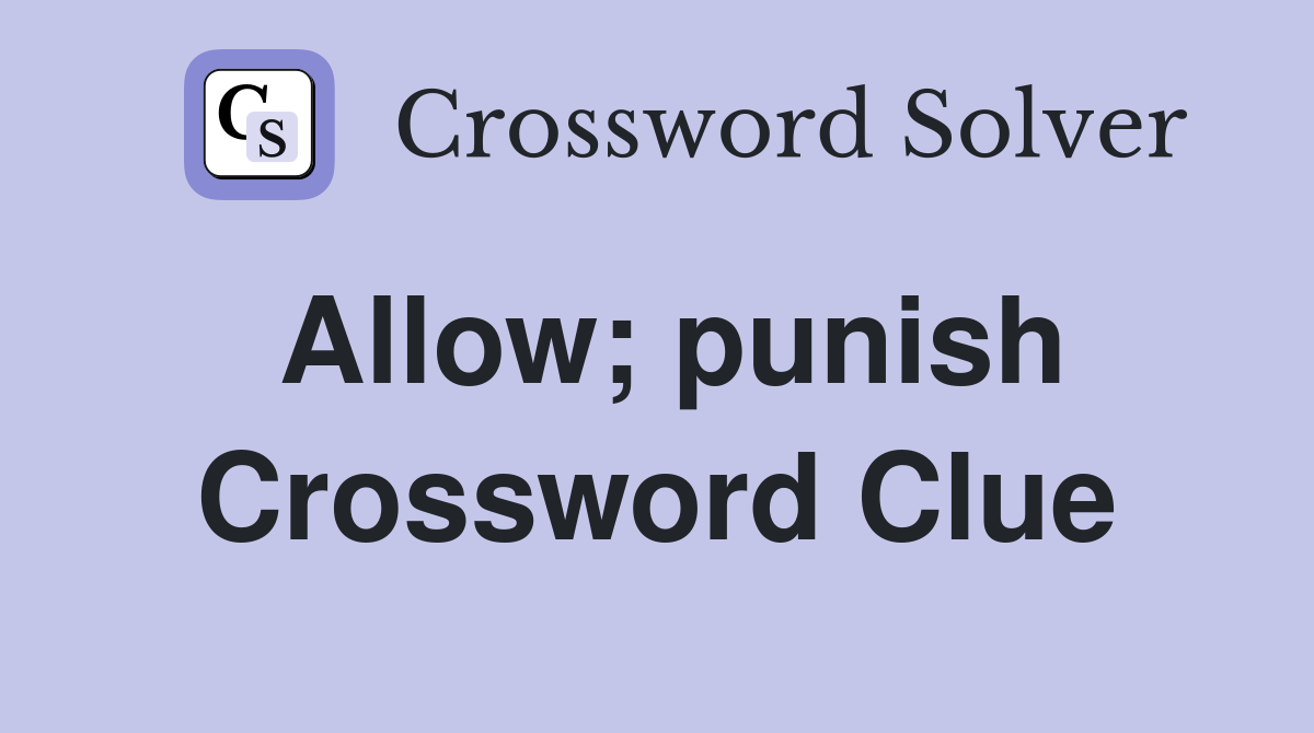 Allow; punish Crossword Clue