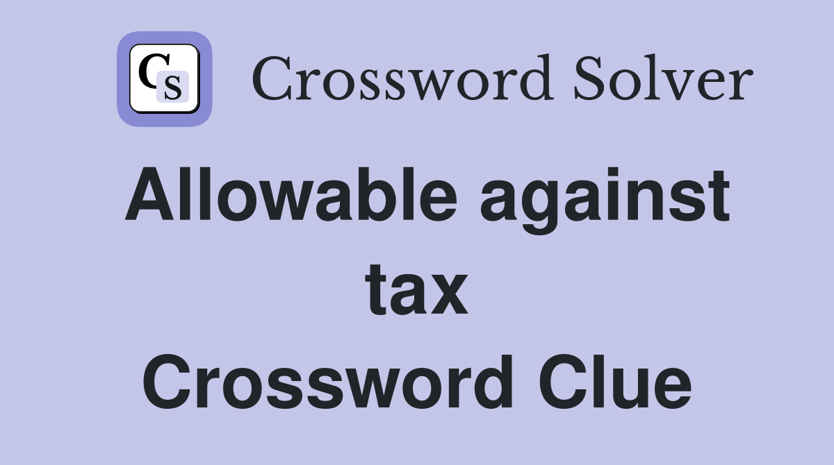 Allowable against tax Crossword Clue