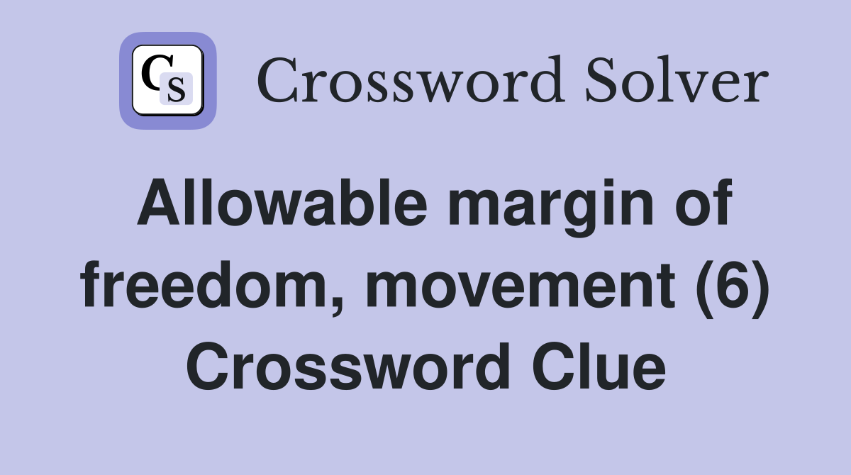 Allowable margin of freedom, movement (6) Crossword Clue