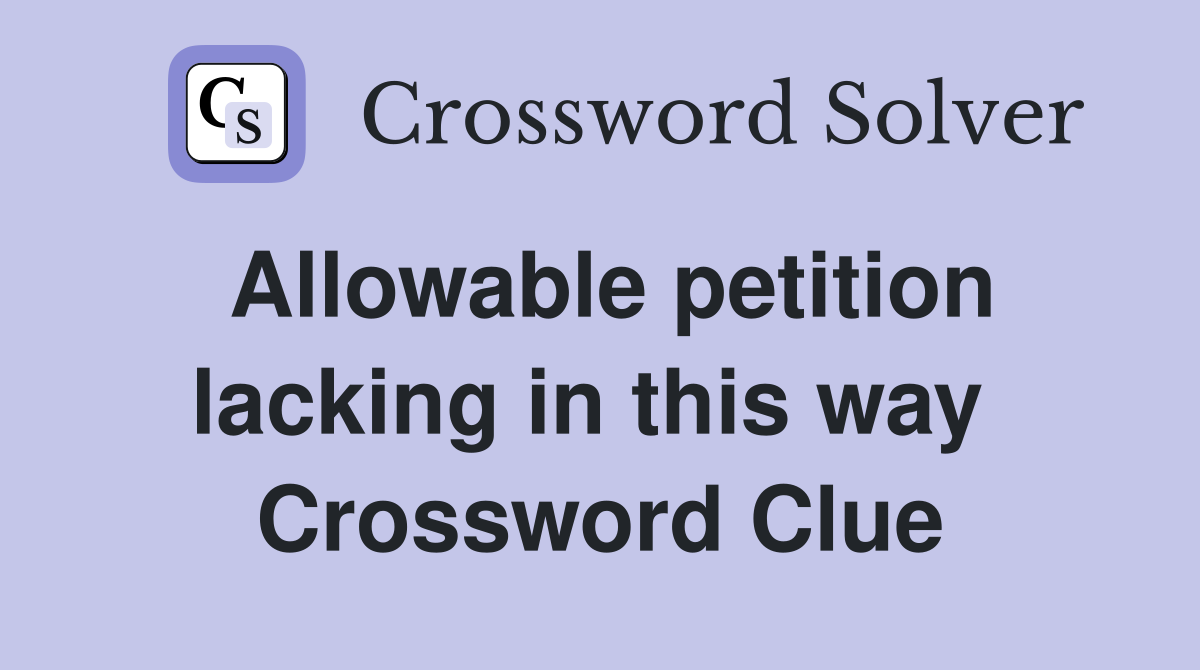 Allowable petition lacking in this way  Crossword Clue