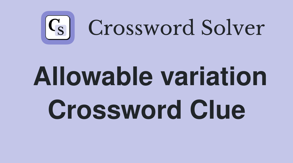 Allowable variation Crossword Clue